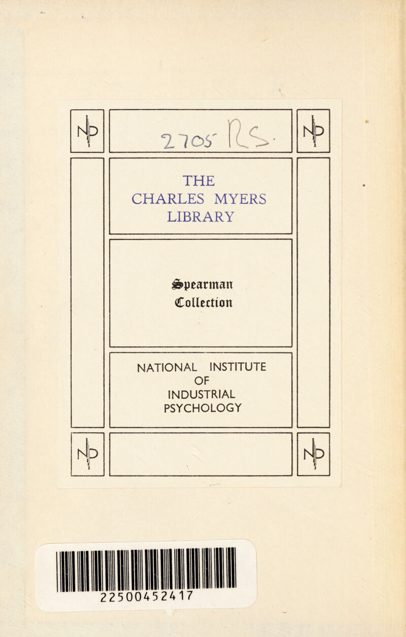 p 7.105' (Is- THE CHARLES MYERS LIBRARY Spearman Collection NATIONAL INSTITUTE OF INDUSTRIAL PSYCHOLOGY R . \