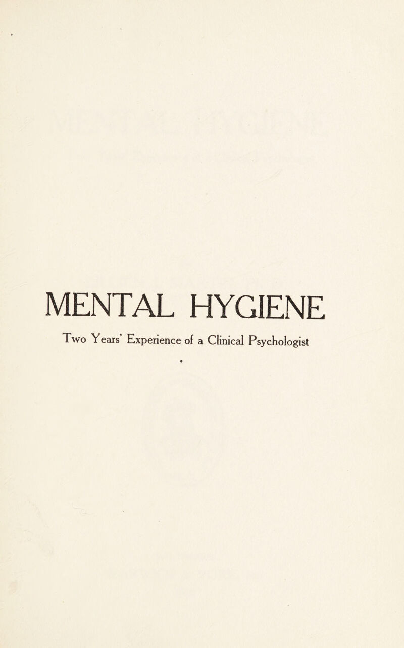 MENTAL HYGIENE Two Years’ Experience of a Clinical Psychologist