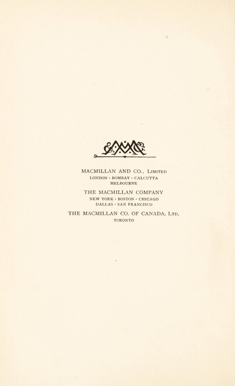 t MACMILLAN AND CO., Limited LONDON • BOMBAY • CALCUTTA MELBOURNE THE MACMILLAN COMPANY NEW YORK • BOSTON • CHICAGO DALLAS • SAN FRANCISCO THE MACMILLAN CO. OF CANADA, Ltd. TORONTO