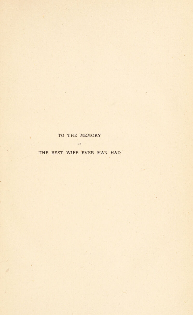 TO THE MEMORY OF THE BEST WIFE EVER MAN HAD