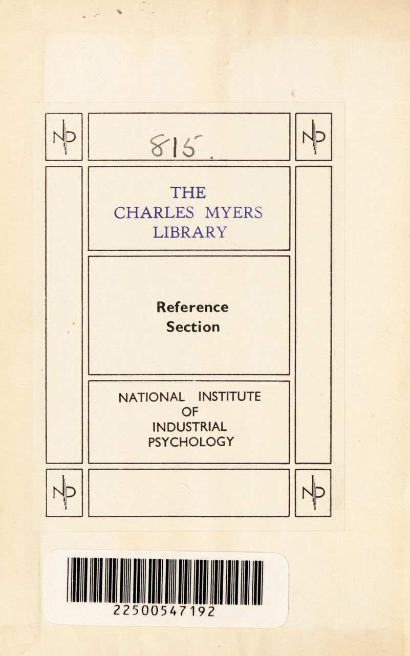 N P i S'16' A !p 4 THE CHARLES MYERS LIBRARY Reference Section NATIONAL INSTITUTE OF INDUSTRIAL PSYCHOLOGY N b i A t>