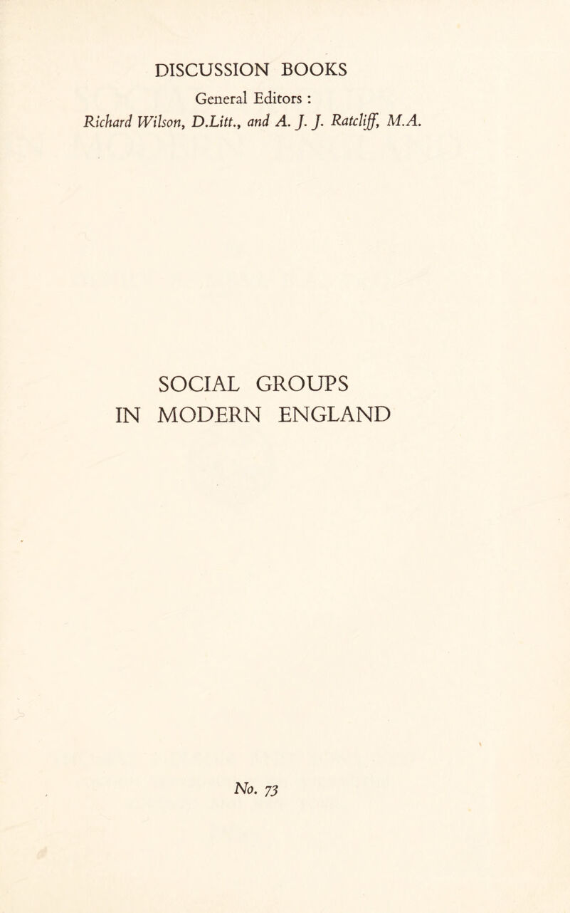 DISCUSSION BOOKS General Editors: Richard Wilson, D.Littand A. J. J. Ratcliff, M.A. SOCIAL GROUPS IN MODERN ENGLAND No. 73