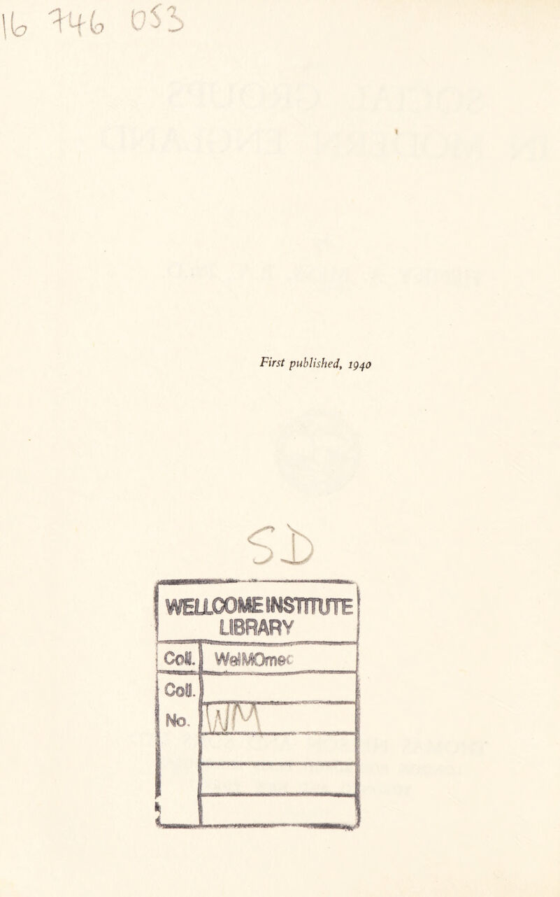 First published, 1940 Sb WELLCOME INSTITUTE LIBRARY Col WeJMOmec Col. No.