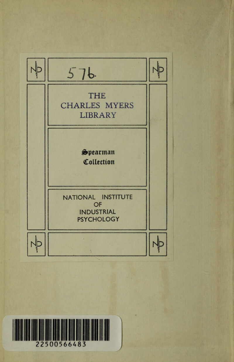 1 5 11- THE CHARLES MYERS LIBRARY Spearman Collettion NATIONAL INSTITUTE OF INDUSTRIAL PSYCHOLOGY rJjp 4>