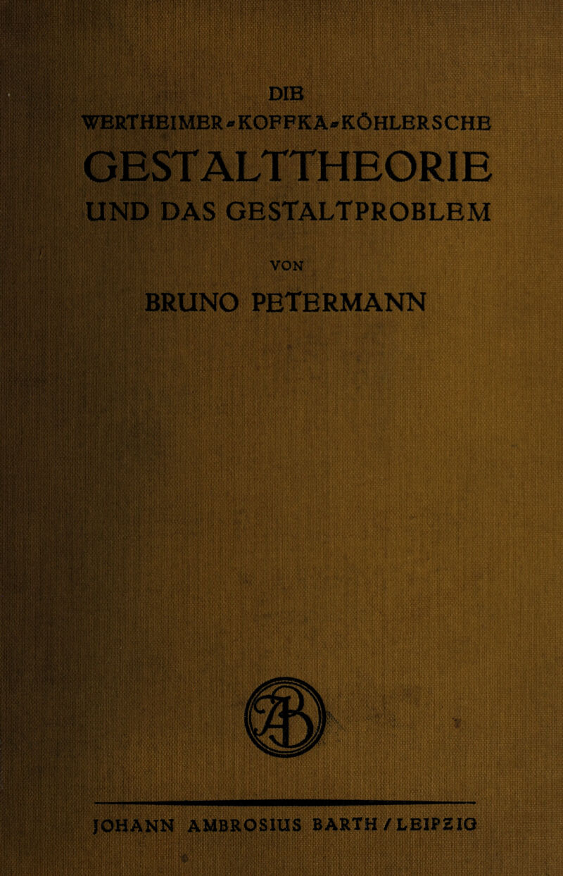 DIBifMHVW WERTHEIMER »KOFFKA*KÖHLERSCHE GESTALTTHEORIE UND DAS GESTALTPROBLEM VON BRUNO PBTBRMANN MiMi< - ■■ * v •:■.: ■ ■■ S'?' :1;! !$|pft:|i|;'., :■ ' . f««M^ | ;; , 1 ||j||g| BBHMiifeWte rr;v, «!i5«.ta:fe;ii: feWfa ■, . ; MfflMmiillll: mm II i'i ■> BHHBM > ; : itm«« .Vm-:’ •; ' ••;'•:• iKLm : . ■ flp ■ m . .. t >>.» t \‘!v.v vV•,■.<!' ♦;v- ,:• t' ^.vv.v^-v.'v nnWPiHSKi^Mffi MMMaBBBI I^^BwfWillÄW f -v' ' 1 g /.gg.' .—JbHANN AMBROSIUS BARTH /LEIPZIG HM I. v -• •'. .v.v «.. ,<: »jjll