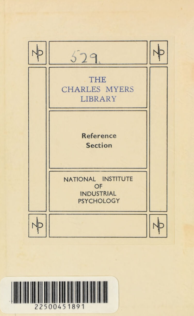 p Ttt THE CHARLES MYERS LIBRARY Reference Section NATIONAL INSTITUTE OF INDUSTRIAL PSYCHOLOGY 4? 1 225 0045 1 91