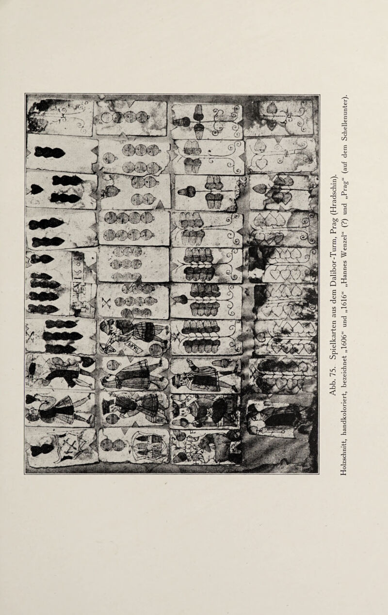 Abb. 75. Spielkarten aus dem Dalibor-Turm, Prag (Hradschin). Holzschnitt, handkoloriert, bezeichnet „1606“ und „1616“ „Hannes Wenzel“ (?) und „Prag“ (auf dem Schellenunter).
