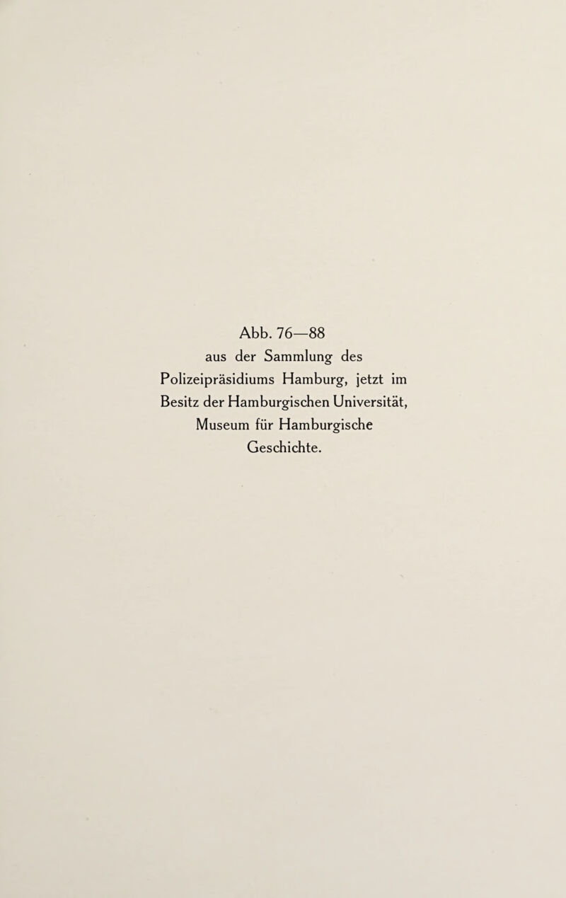 Abb. 76—88 aus der Sammlung des Polizeipräsidiums Hamburg, jetzt im Besitz der Hamburgischen Universität, Museum für Hamburgische Geschichte.