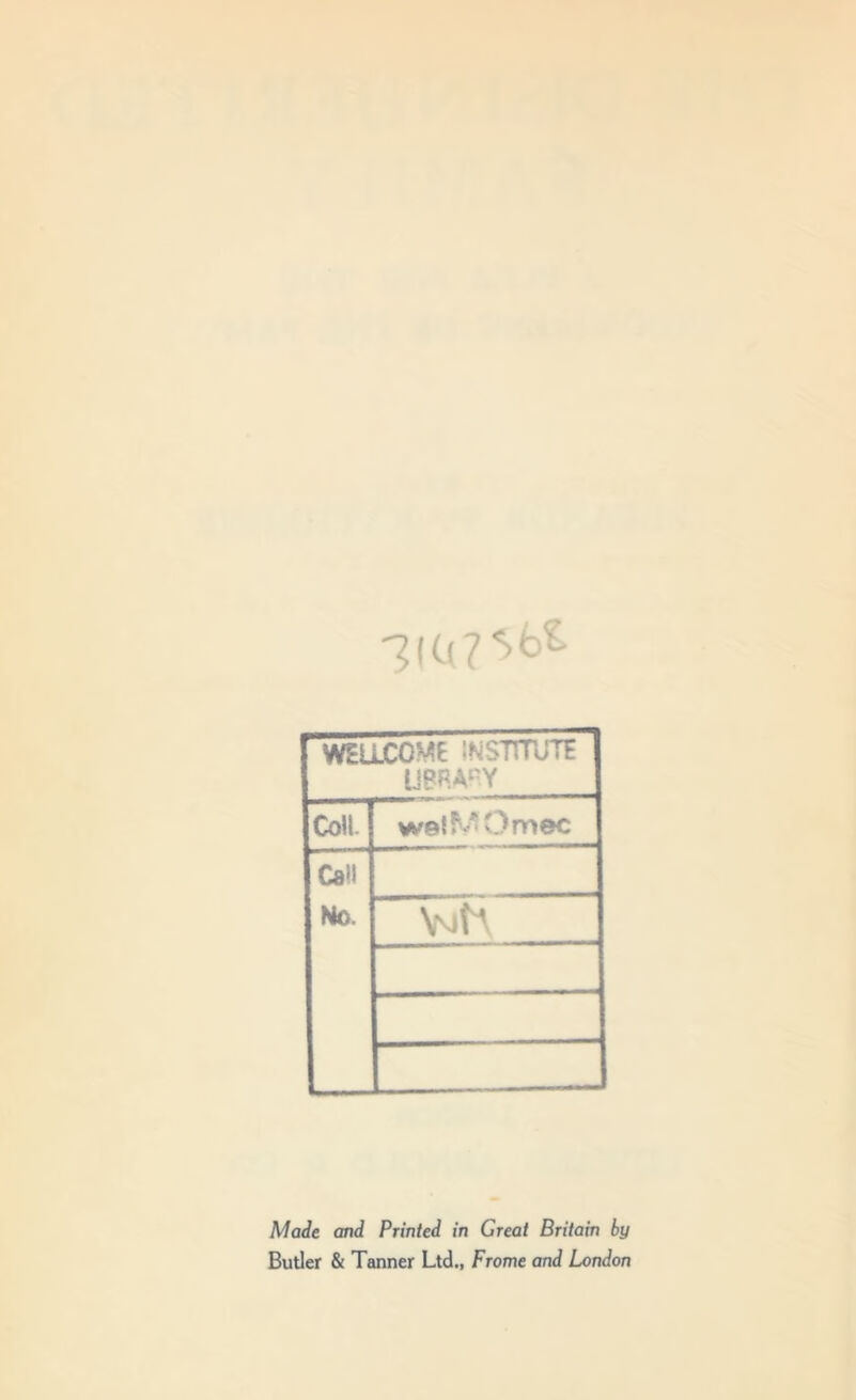 WELLCOME INSTITUTE LIBRARY Coll. we»S k* O mec Call No. Yjft Made and Printed in Great Britain by Butler & Tanner Ltd., Frome and London