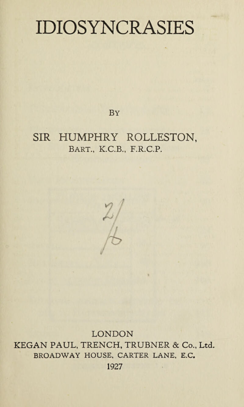 By SIR HUMPHRY ROLLESTON, Bart., K.C.B., F.R.C.P. LONDON KEGAN PAUL, TRENCH, TRUBNER & Co., Ltd. BROADWAY HOUSE, CARTER LANE, E.C. 1927