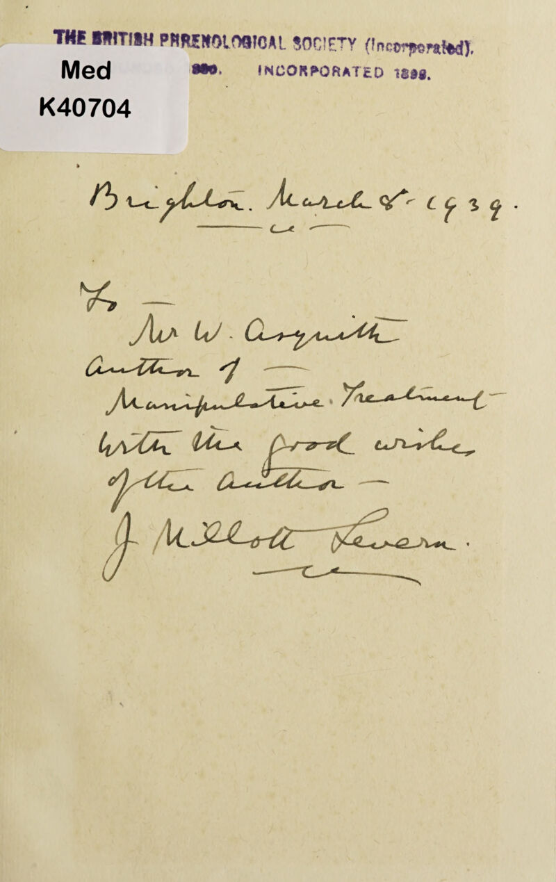 THi BRITISH PHREKOLOfllCAl SOCIETY (IncorjseraW). Med MO. INCORPORATED 1S88. K40704 . yfc c y % (g - c^t '- Y, ~ . J\jlA UJ ■ C i -— , y*\€ a *. (lAZtru^