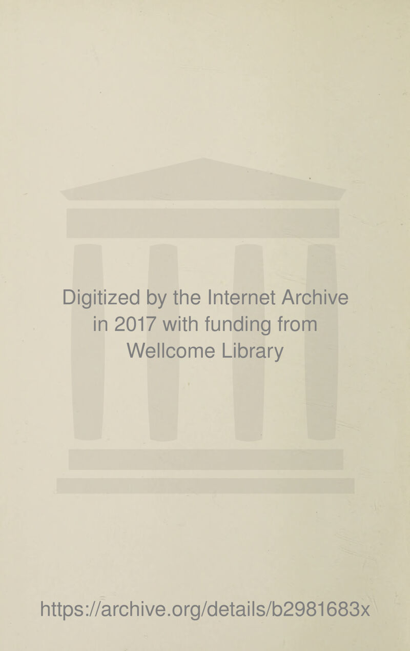 Digitized by the Internet Archive in 2017 with funding from Wellcome Library https://archive.org/details/b2981683x