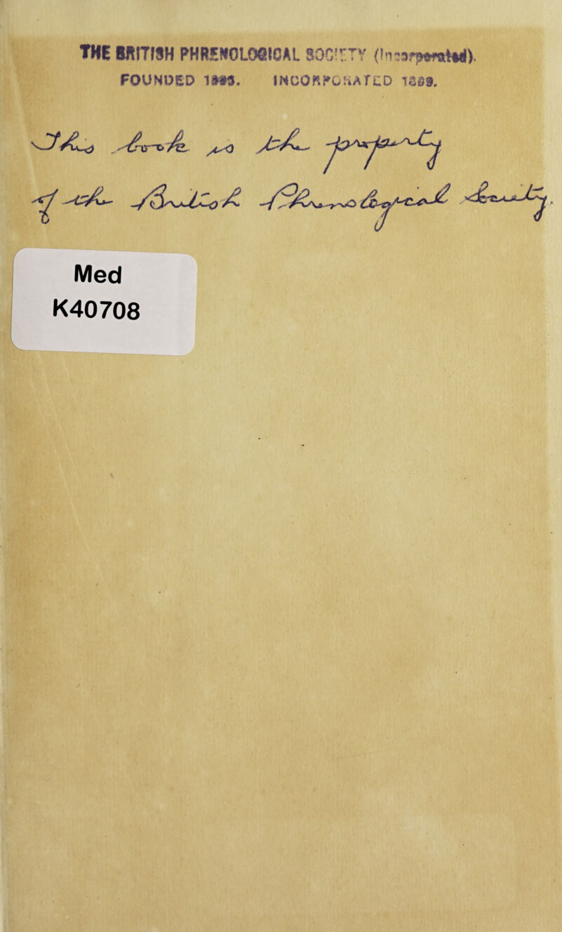 THE MITISH PHRENOLOGICAL SOCIETY FOUNDED 1JWJ. INOORPOliAfCD 1309. , ^Sxrt> yCO Med K40708