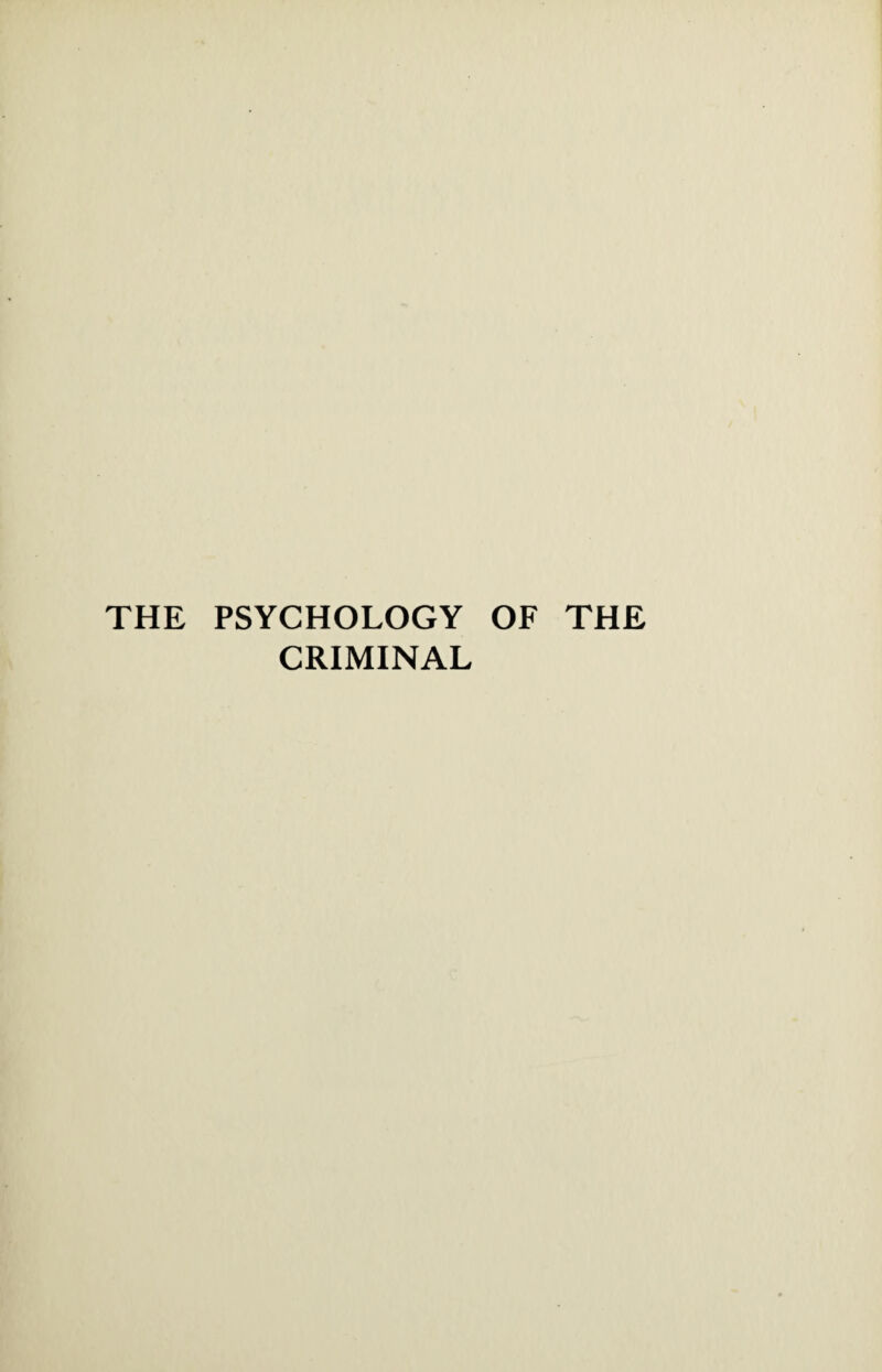 THE PSYCHOLOGY OF THE CRIMINAL