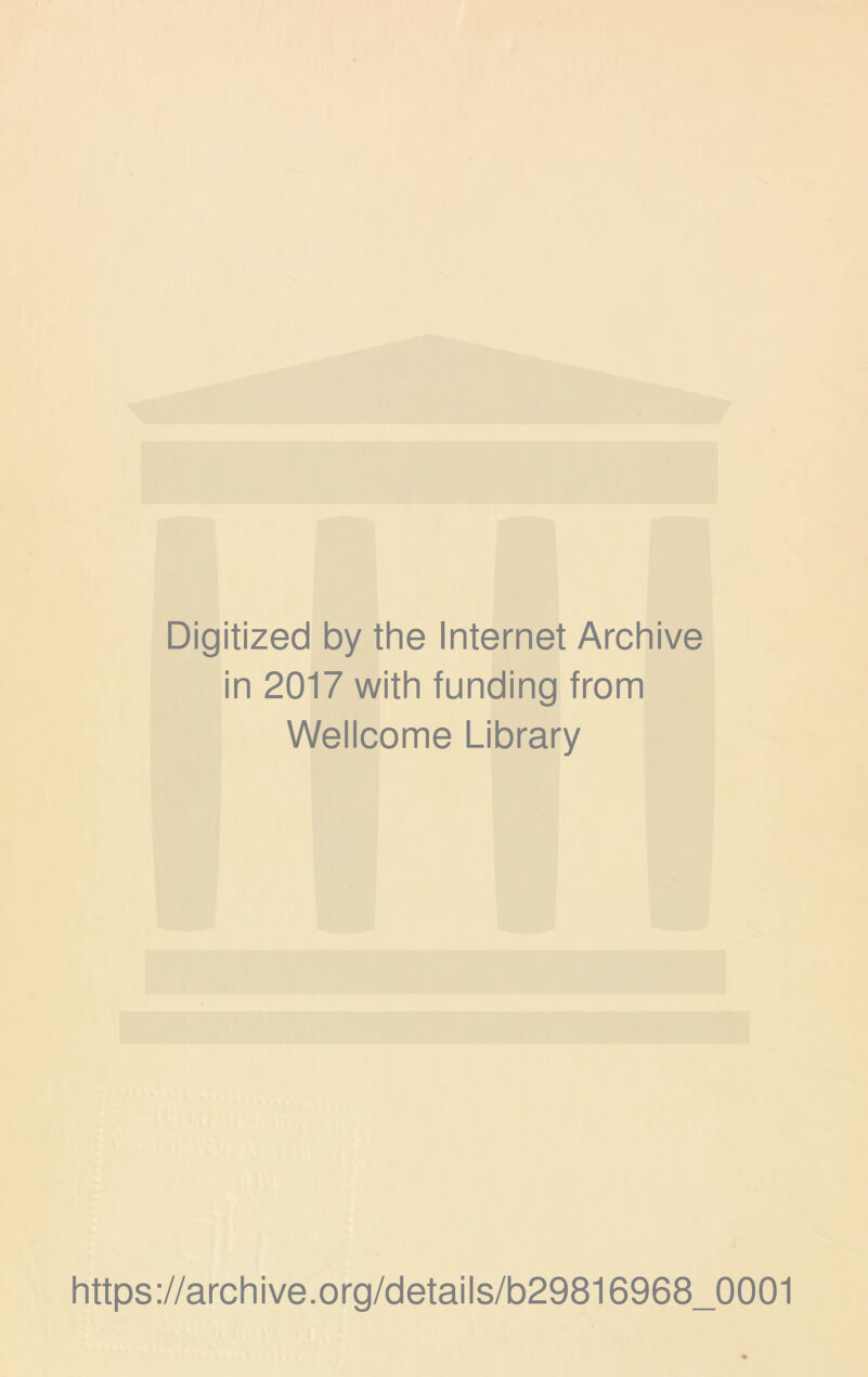 Digitized by the Internet Archive in 2017 with funding from Wellcome Library https://archive.org/details/b29816968_0001