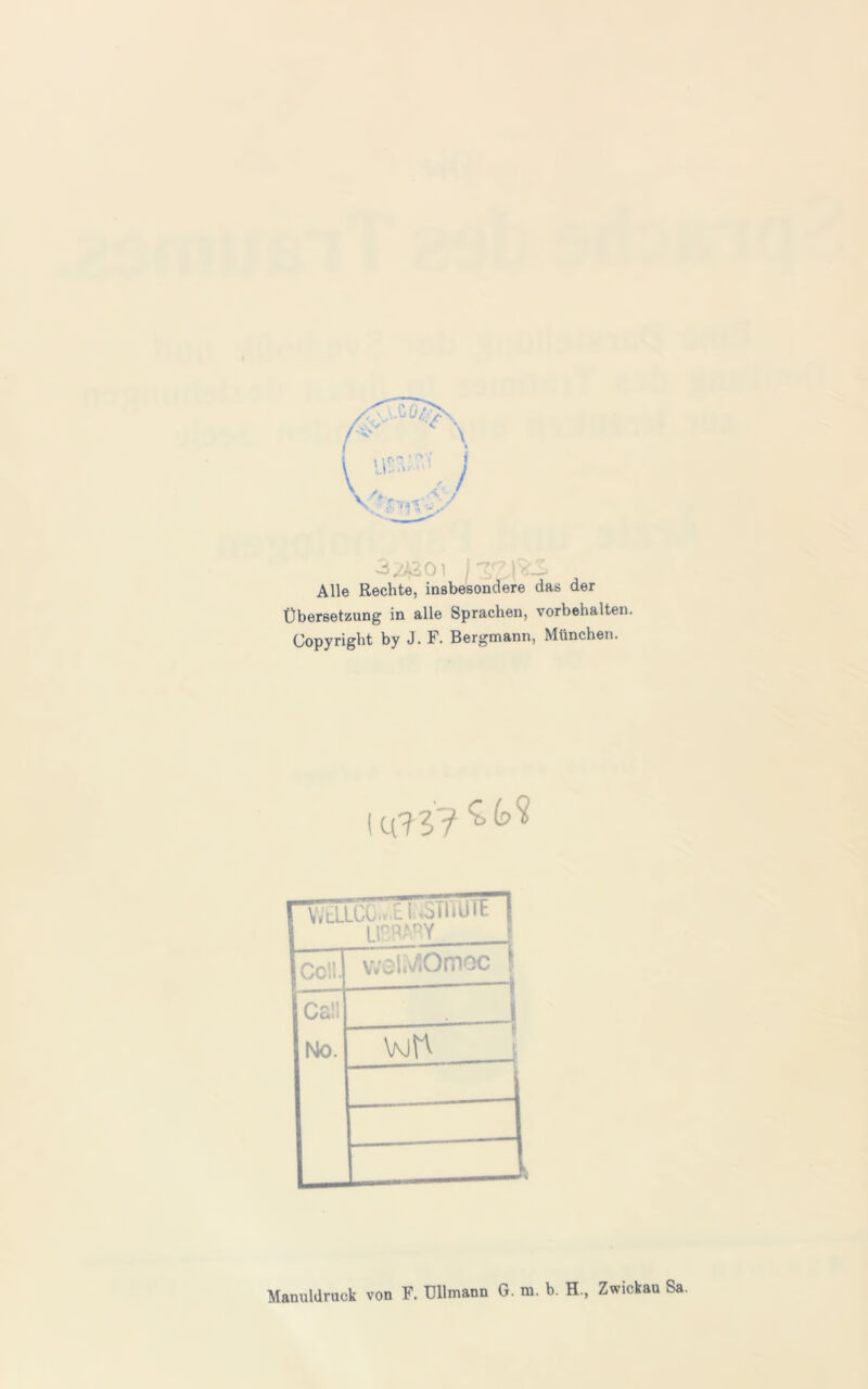 3^4201 )3<71^-3 Alle Rechte, insbesondere das der Übersetzung in alle Sprachen, Vorbehalten. Copyright by J. F. Bergmann, München. Manuldruck von F. Ullmann G. m. b. H., Zwickau Sa.