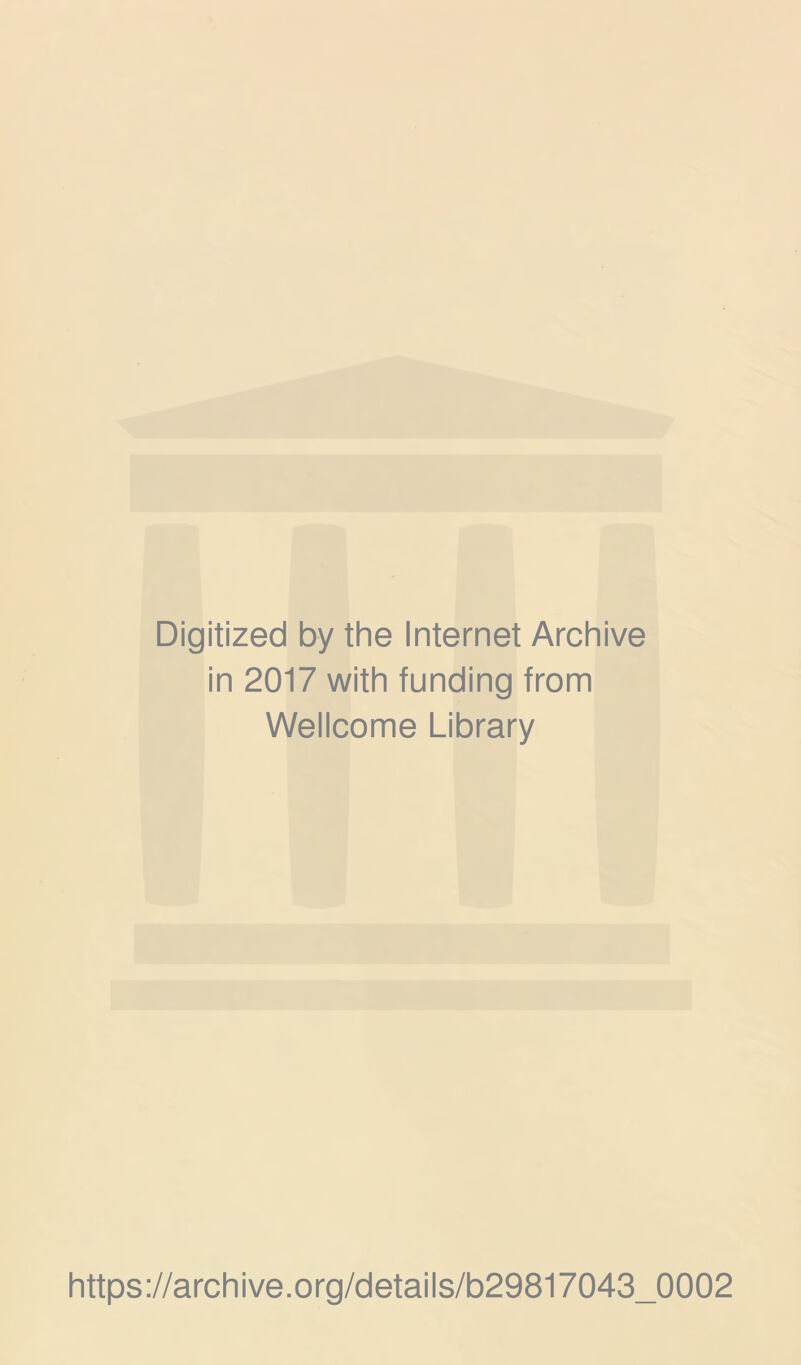Digitized by the internet Archive in 2017 with funding from Weiicome Library https://archive.org/detaiis/b29817043_0002