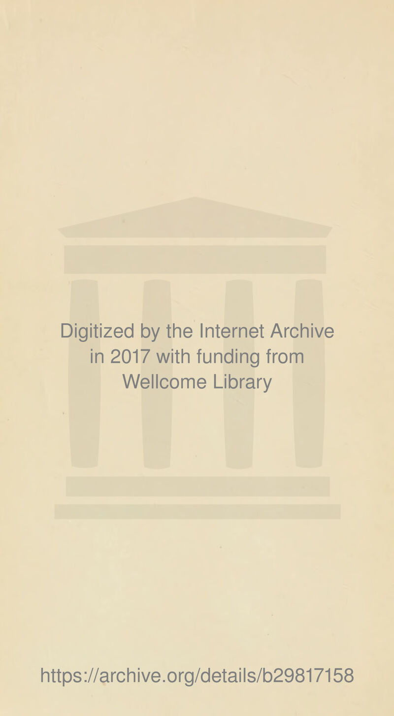 Digitized by the Internet Archive in 2017 with funding from Weiicome Library https://archive.org/detaiis/b29817158