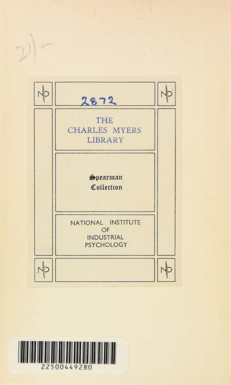 htp 1 1 THE CHARLES MYERS LIBRARY j^peannan Collection NATIONAL INSTITUTE OF INDUSTRIAL PSYCHOLOGY 1 rL 1