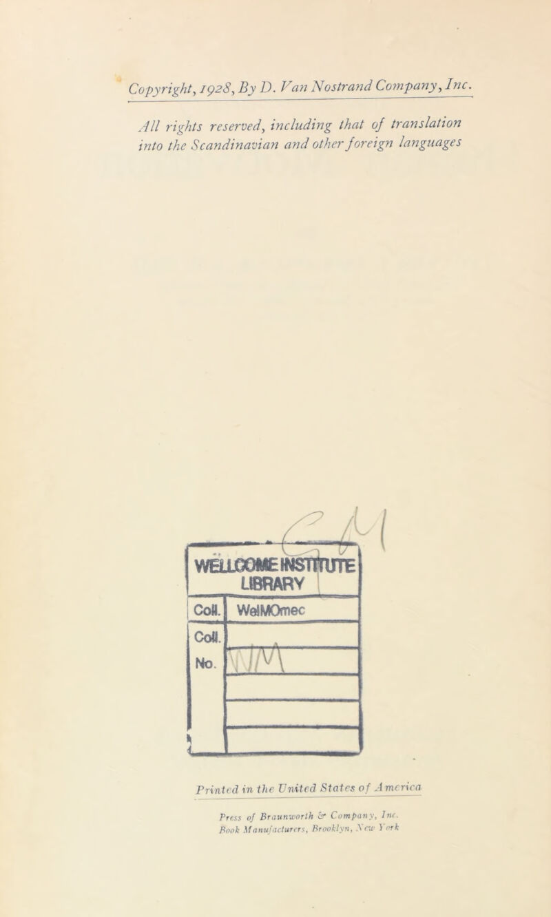 Copyright, 1928, By D. Van Nostrand Co7npany,Inc. Nil rights reserved, including that oj translation into the Scandinavian and other Joreign languages .. v_ T VVeJJ0G«lCINSTto LIBRARY jCoil. WelMOnec jcoO. No. ) Printed in the United States of Ameriea Press of Broun'd'orth b Company, Jnr. Book ifanufaclurtrs, Brooklyn, ) ork