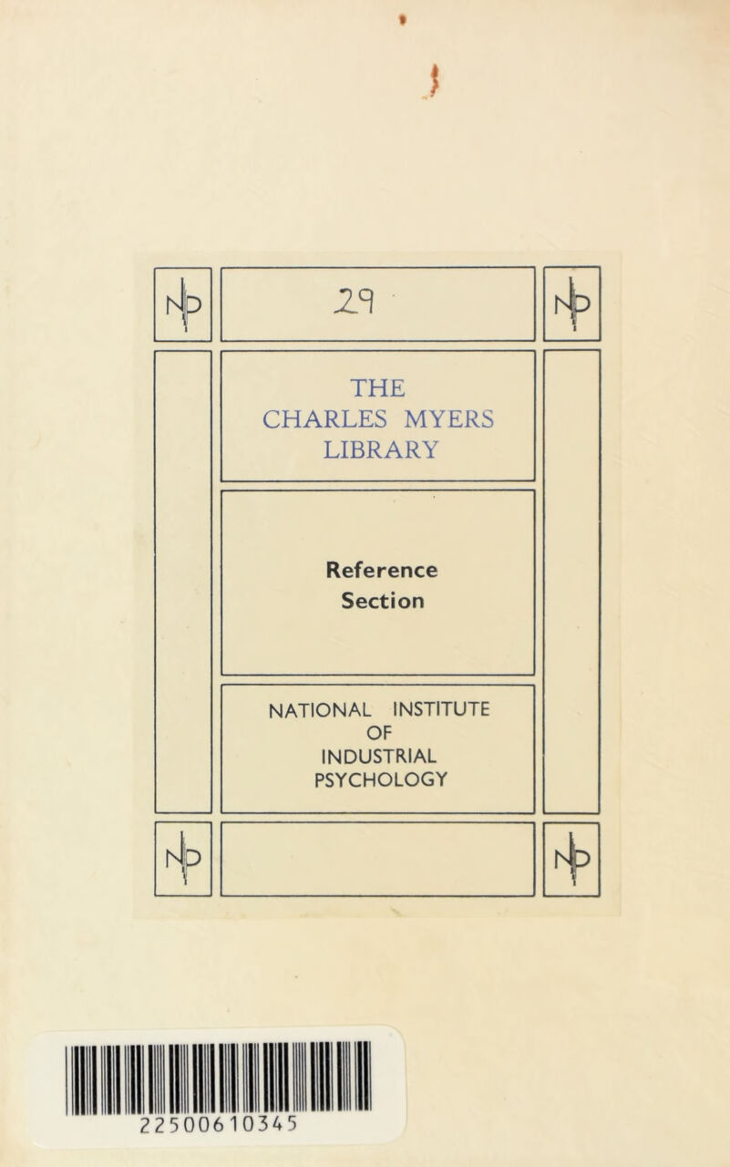 t 9 Nb 25 hip I THE CHARLES MYERS LIBRARY Reference Section NATIONAL INSTITUTE OF INDUSTRIAL PSYCHOLOGY h|p 22500610345