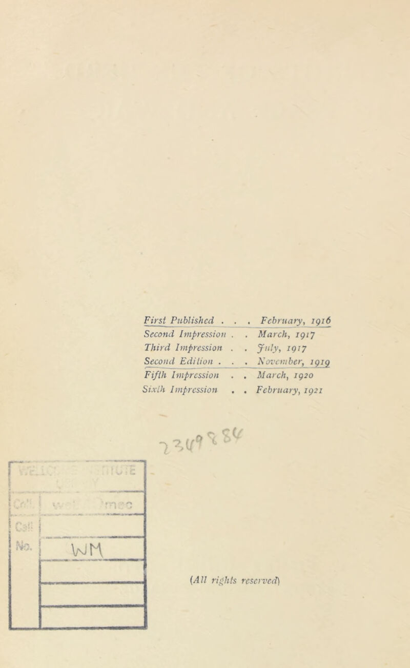 First Published . Second Impression . Third Impression . Second Edition . . Fifth Impression Sixth Impression foie vm . February, 1916 . March, 1917 . July, 1917 ■ November, 1919 . March, 1920 . February, 1921 (All rights reserved]