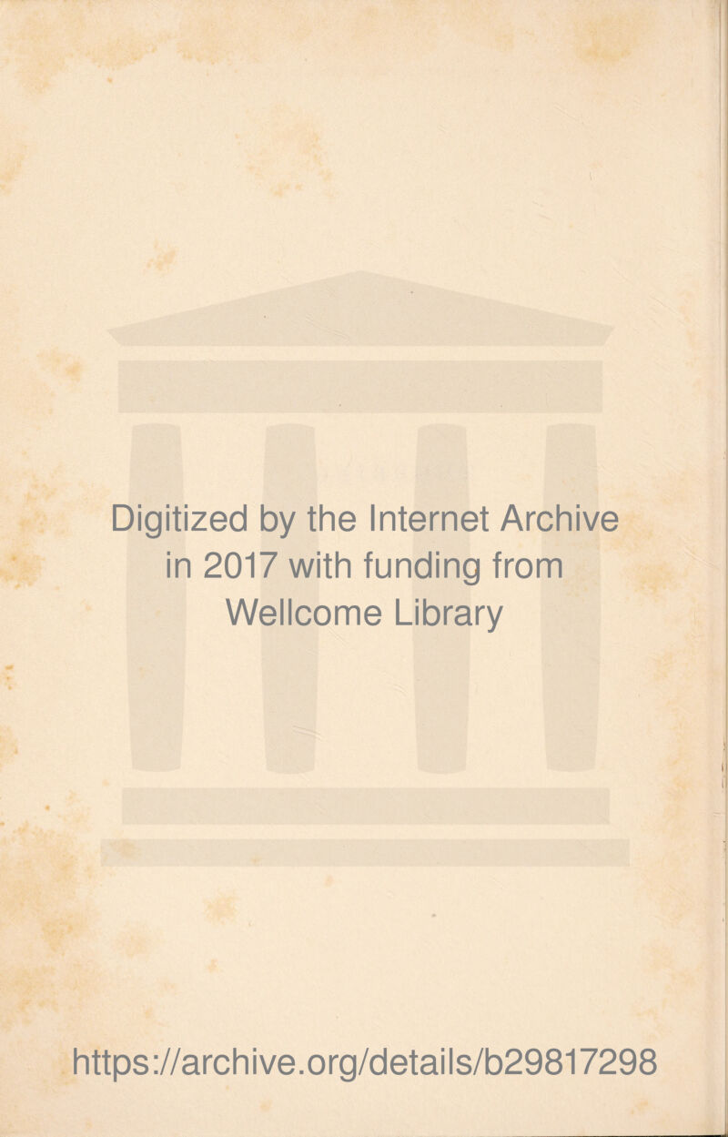 Digitized by the Internet Archive in 2017 with funding from Wellcome Library * i i _ https://archive.org/details/b29817298