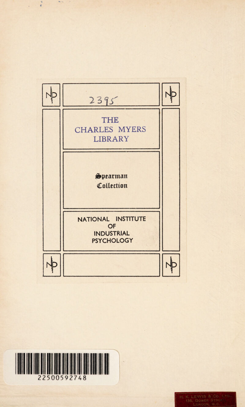 THE CHARLES MYERS LIBRARY Spearman Collection NATIONAL INSTITUTE OF INDUSTRIAL PSYCHOLOGY fs p i4p 1 p 2 3tr r i 22500592748