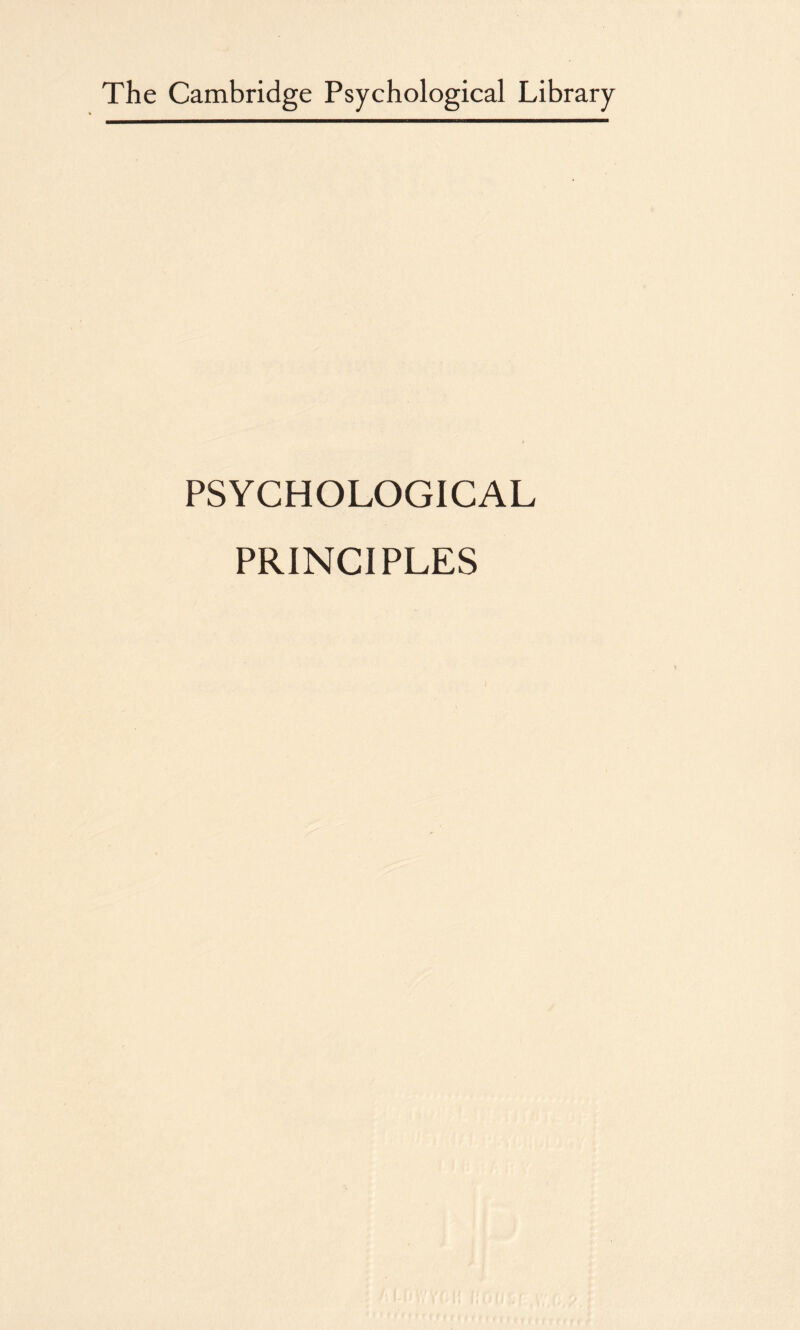 The Cambridge Psychological Library PSYCHOLOGICAL PRINCIPLES