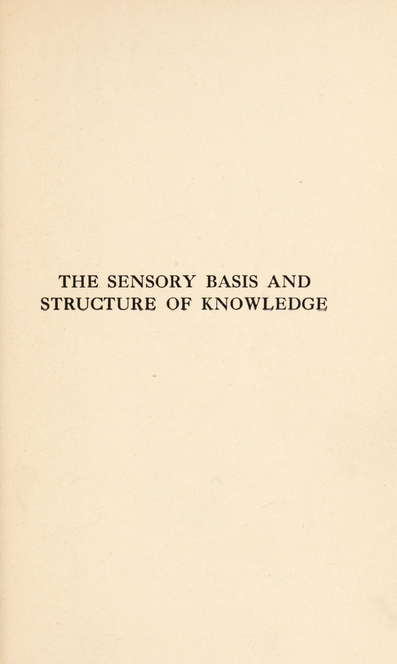 THE SENSORY BASIS AND STRUCTURE OF KNOWLEDGE