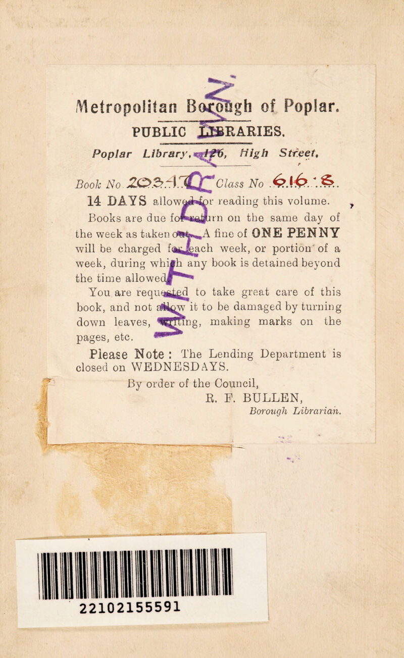 Metropolitan B PUBLIC gh of Poplar. RABIES. Poplar Library, High Street, Booh No. JZO^Hl£j£Glass No 14 DAYS allowaiWbr reading this volume. Books are due rn on the same day of the week as takenfine of ONE PENNY will be charged fq^Jeach week, or portion of a week, during whifh any book is detained beyond the time allowedjf^** You are reqm^^d to take great care of this book, and not sA^w it to be damaged by turning down leaves, Aiming, making marks on the pages, etc. Please Note : The Lending Department is closed on WEDNESDAYS. By order of the Council, R. E. BULLEN, Borough Librarian. 22102155591