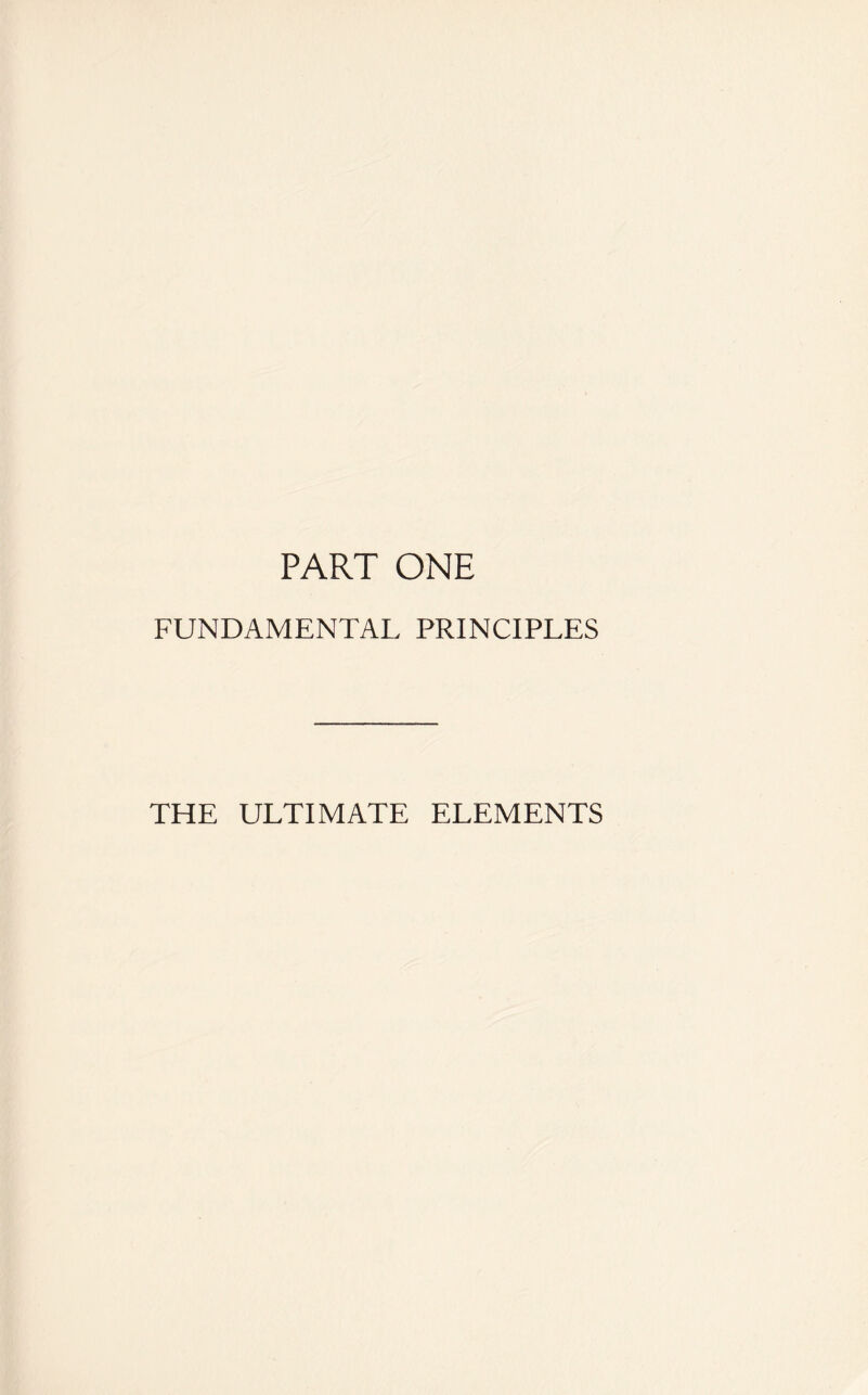 PART ONE FUNDAMENTAL PRINCIPLES THE ULTIMATE ELEMENTS