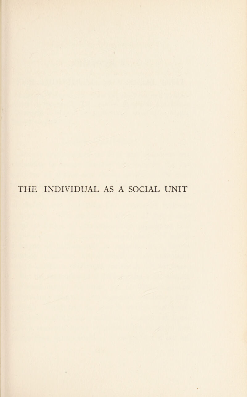 THE INDIVIDUAL AS A SOCIAL UNIT