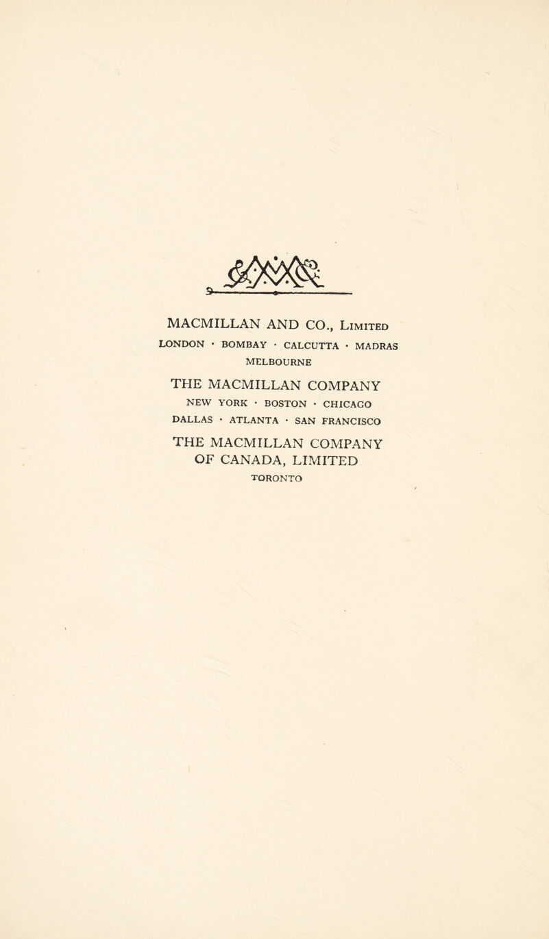 3- MACMILLAN AND CO., Limited LONDON • BOMBAY • CALCUTTA • MADRAS MELBOURNE THE MACMILLAN COMPANY NEW YORK • BOSTON • CHICACO DALLAS • ATLANTA • SAN FRANCISCO THE MACMILLAN COMPANY OF CANADA, LIMITED TORONTO