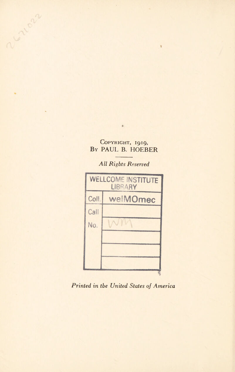 Copyright, 1919, By PAUL B. HOEBER All Rights Reserved WELLCOME INSTITUTE LIBRARY Coll. welMOmec Call No. Printed in the United States of America