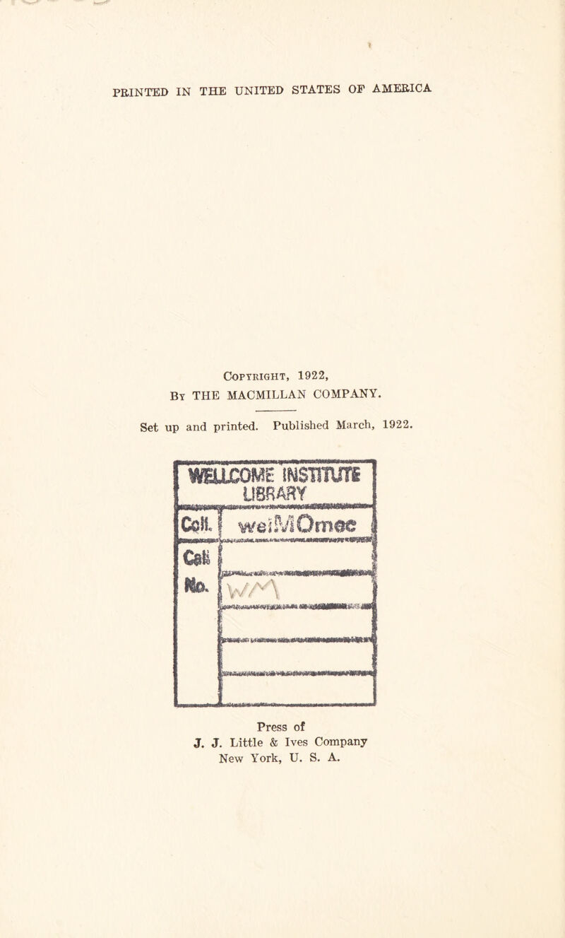 PRINTED IN THE UNITED STATES OP AMERICA Copyright, 1922, By THE MACMILLAN COMPANY. Set up and printed. Published March, 1922. J. J. Little & Ives Company New York, U. S. A.