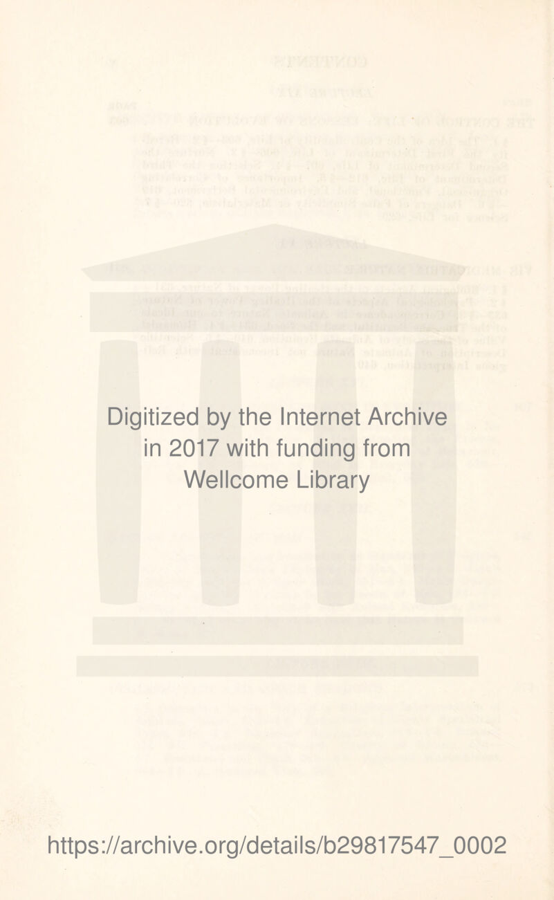 Digitized by the Internet Archive in 2017 with funding from Wellcome Library https://archive.org/details/b29817547_0002