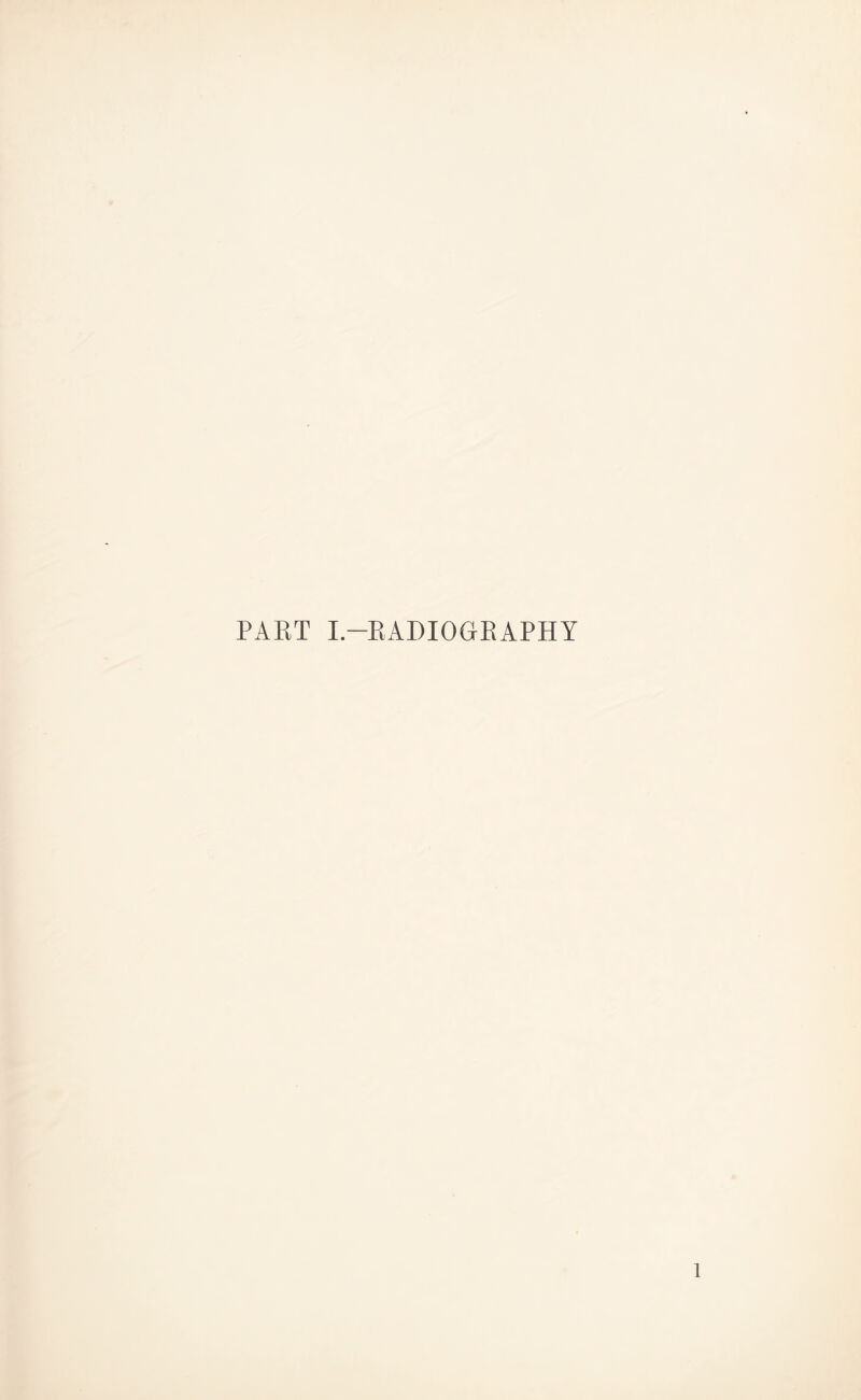 PART I.—RADIOGRAPHY