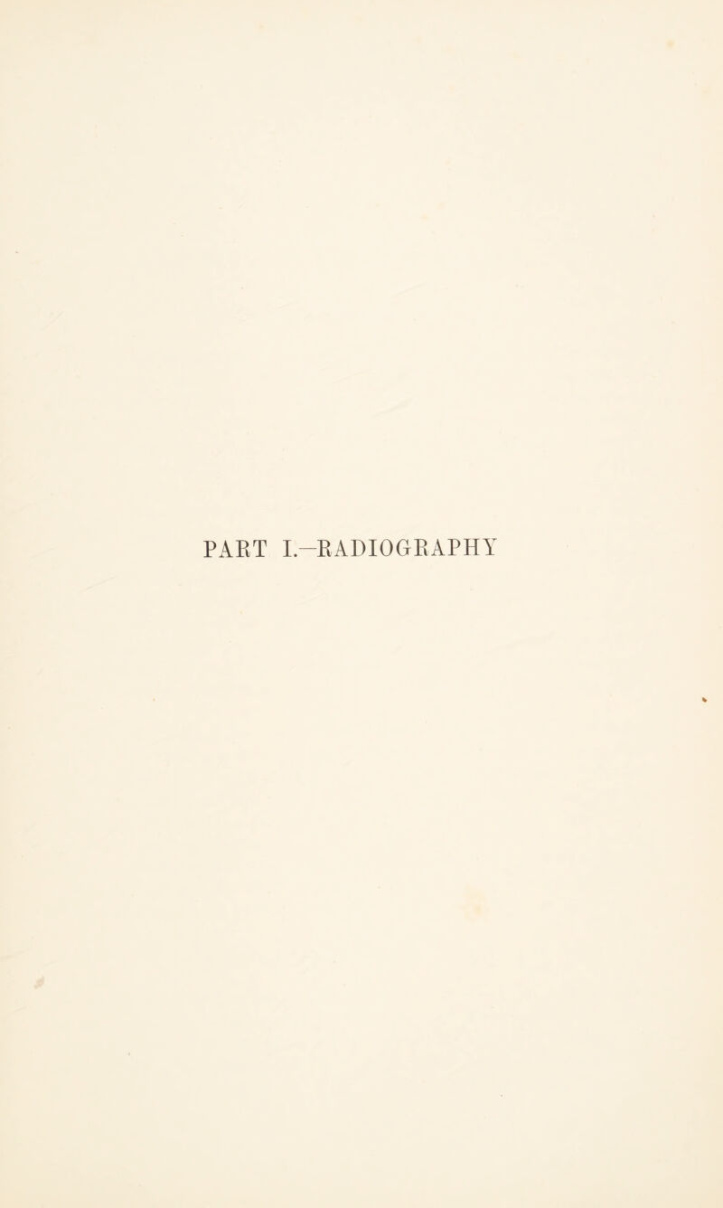 PART I.—RADIOGRAPHY