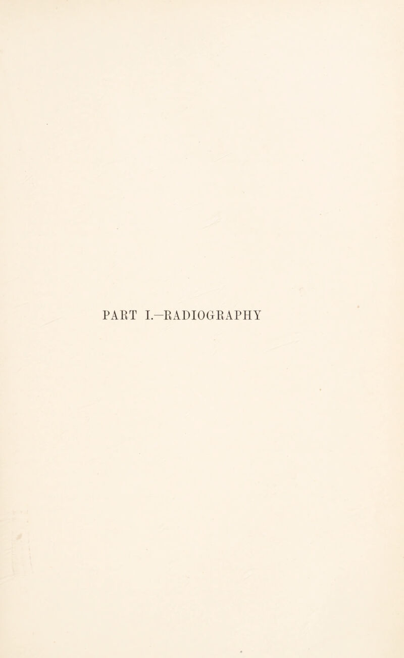 PART I.—RADIOGRAPHY