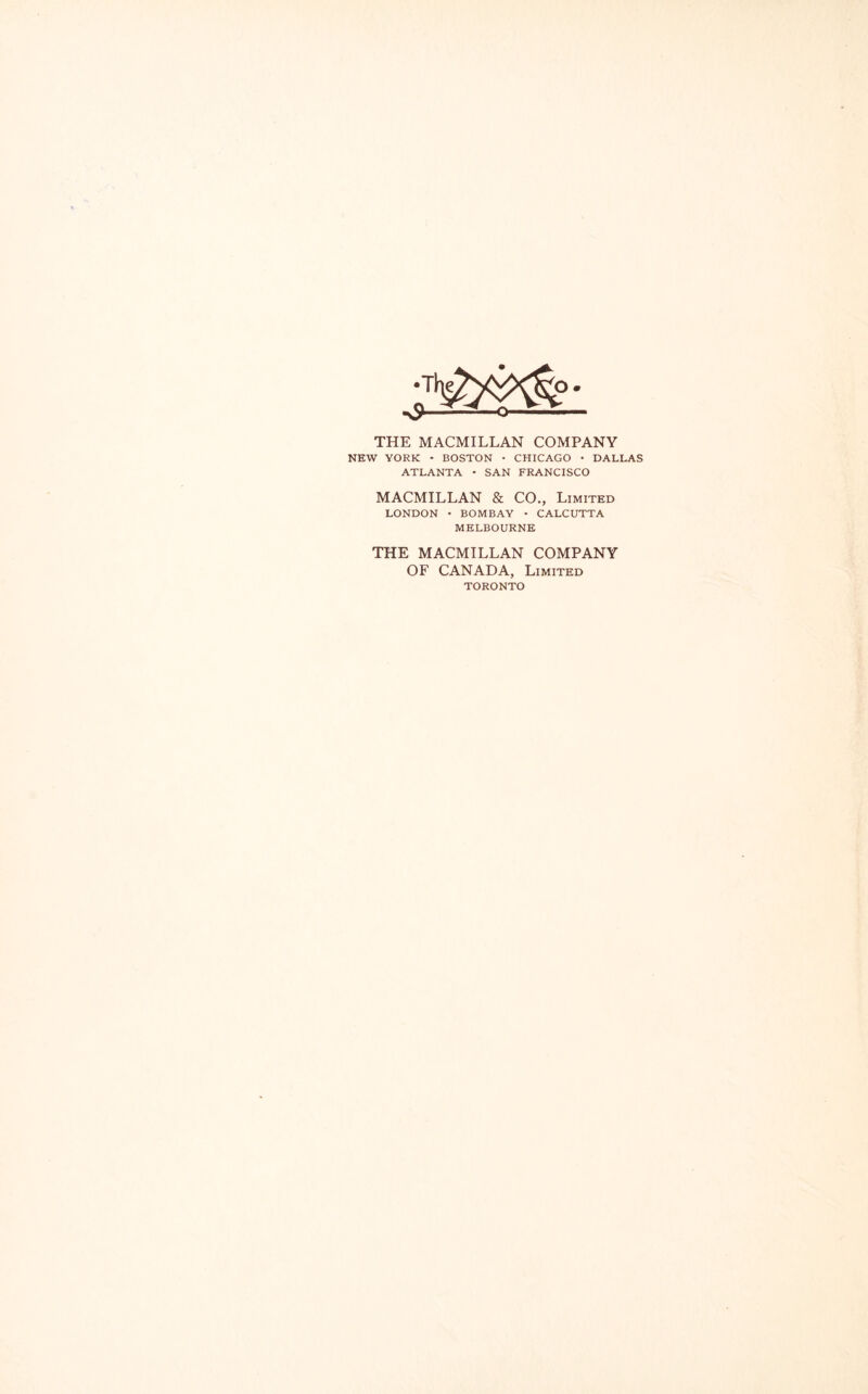 THE MACMILLAN COMPANY NEW YORK - BOSTON • CHICAGO • DALLAS ATLANTA • SAN FRANCISCO MACMILLAN & CO., Limited LONDON • BOMBAY • CALCUTTA MELBOURNE THE MACMILLAN COMPANY OF CANADA, Limited TORONTO