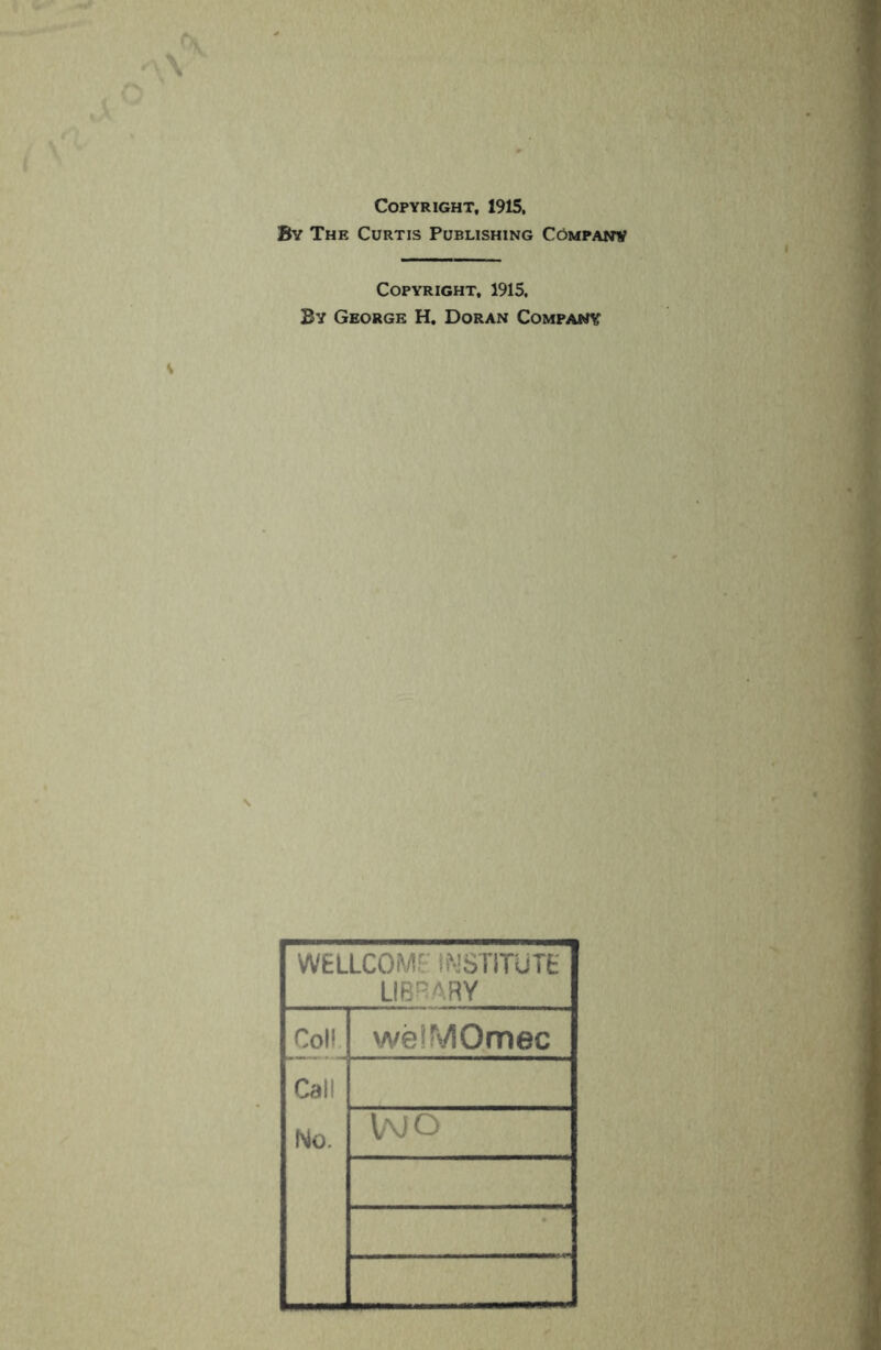 Copyright, 1915, By The Curtis Publishing Company Copyright. 1915, By George H. Doran Company WELLCOME INSTITUTE LIBRARY Col! Call No. welMOmec WO