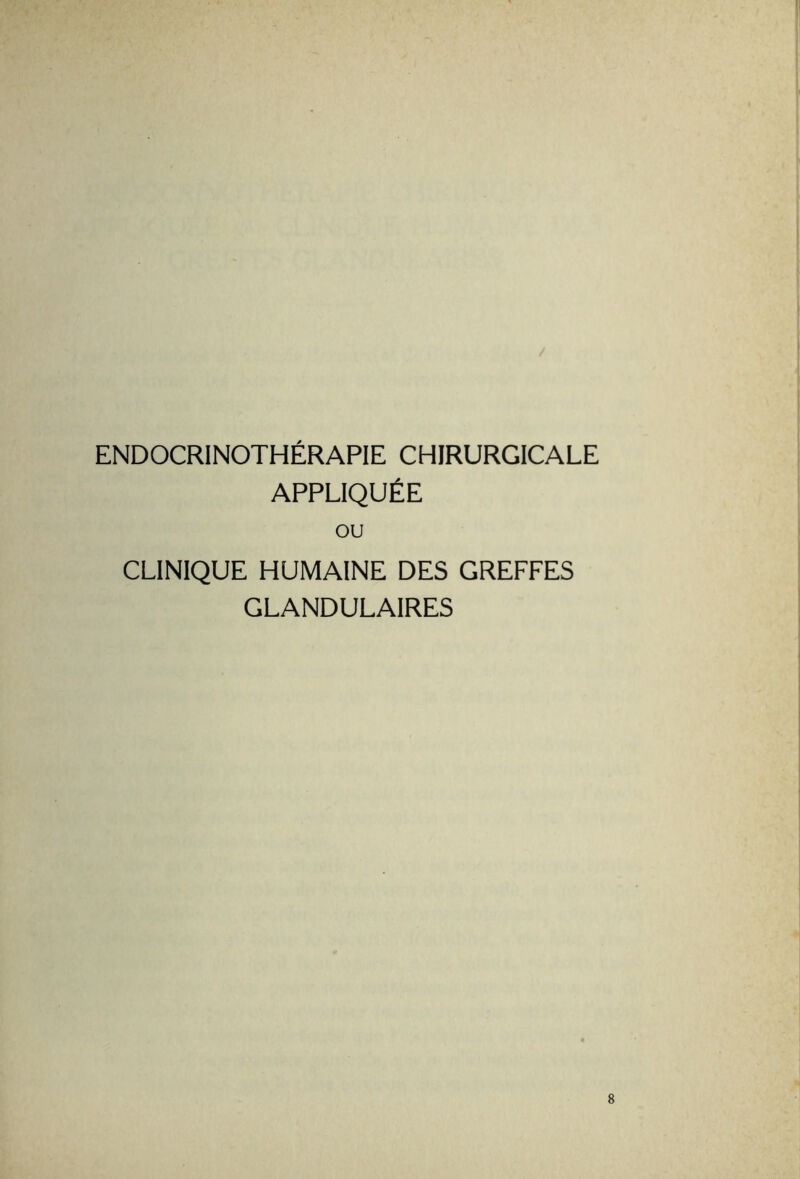 END0CR1N0THÉRAPIE CHIRURGICALE APPLIQUÉE OU CLINIQUE HUMAINE DES GREFFES GLANDULAIRES 8