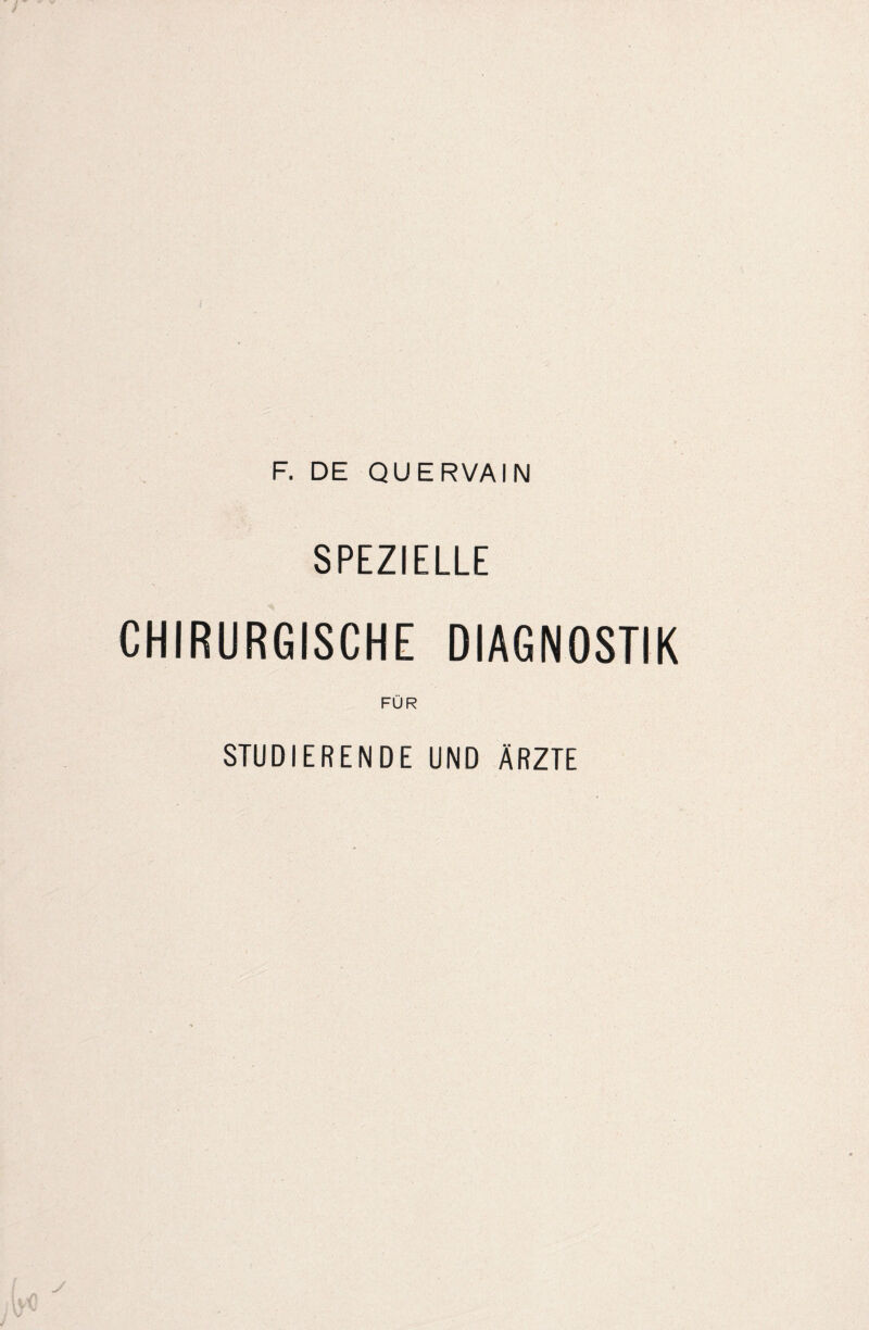 F. DE QUERVAIN SPEZIELLE \. CHIRURGISCHE DIAGNOSTIK FÜR STUDIERENDE UND ÄRZTE