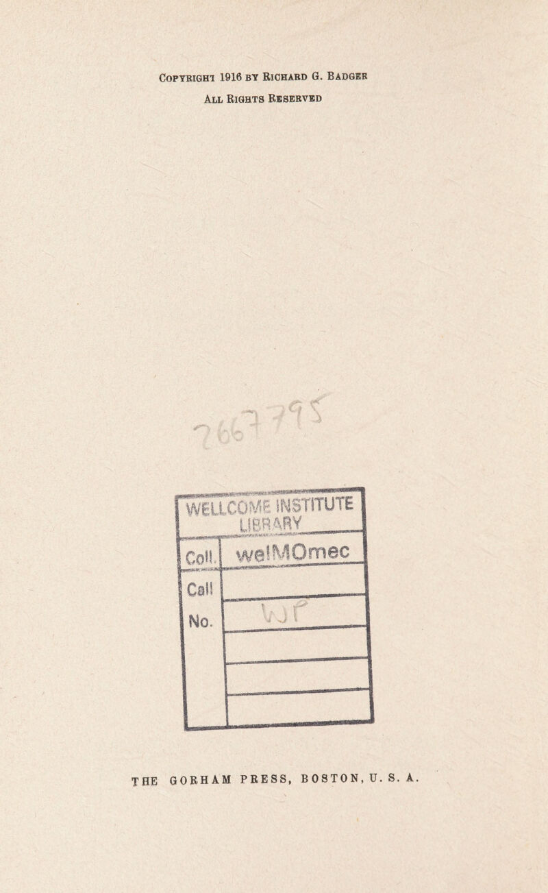 Copybighi 1916 by Richard G. Badger All Rights Reserved WELLCOME INSTITUTE I LIBRARY_ 1 CoH. Cal! No. welMOmec 1 | v 3 r I 1 1 r i THE GORHAM PRESS, B 0 S T 0 N, U. S. A.