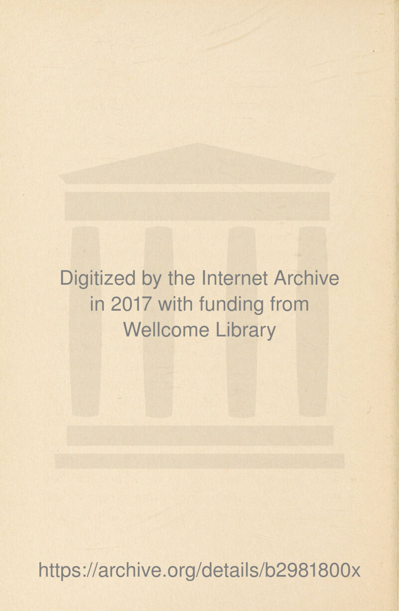 Digitized by the Internet Archive in 2017 with funding from Wellcome Library https://archive.org/details/b2981800x