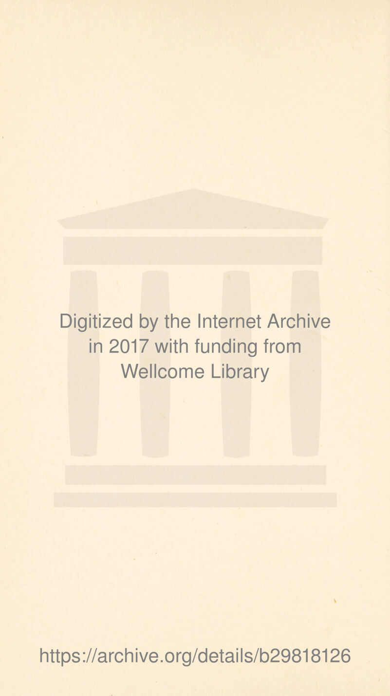 Digitized by the Internet Archive in 2017 with funding from Wellcome Library \ https://archive.org/details/b29818126