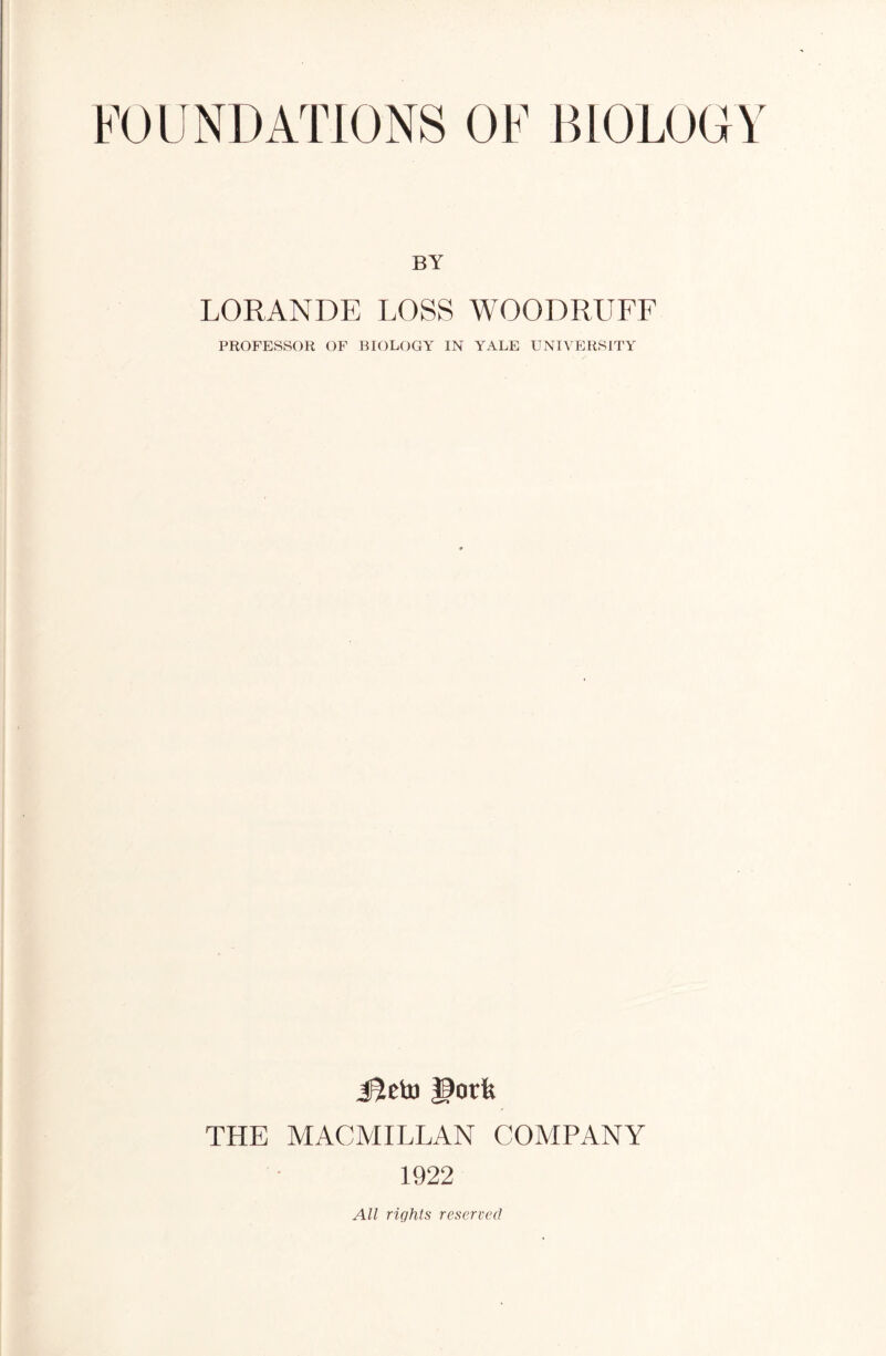 BY LORANDE LOSS WOODRUFF PROFESSOR OF BIOLOGY IN YALE UNIVERSITY Meto ^ovk THE MACMILLAN COMPANY 1922 All rights reserved