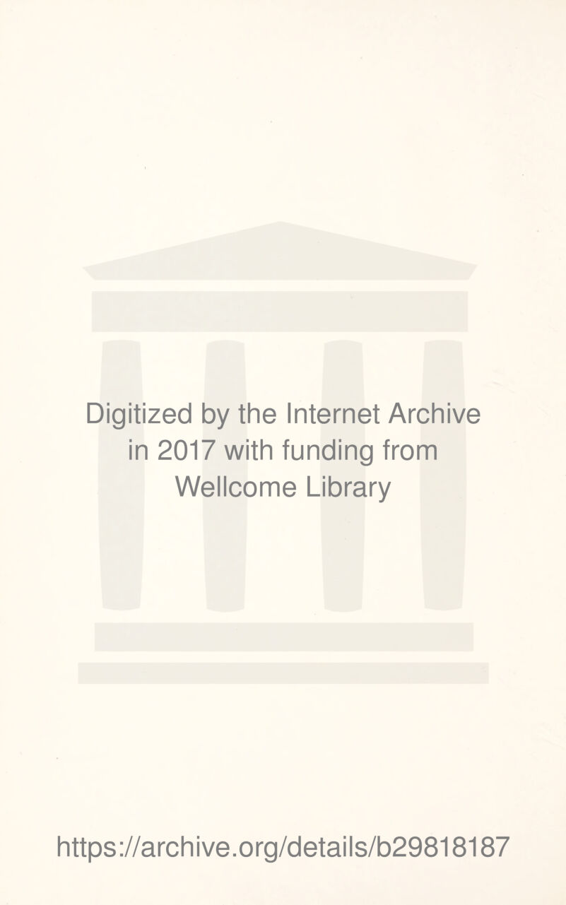 Digitized by the Internet Archive in 2017 with funding from Wellcome Library https://archive.org/details/b29818187