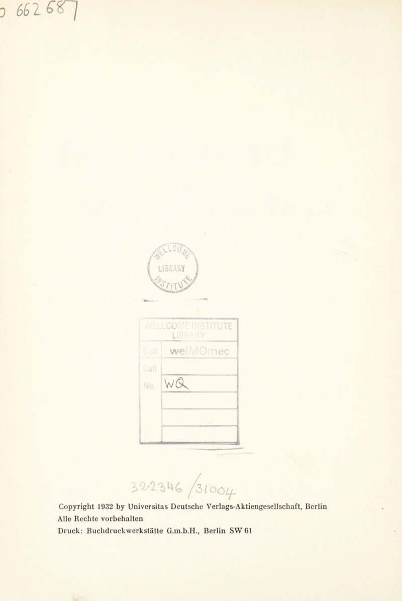 681 VWV 'UV r A v» V 1 f'X< I LIBRARY | MG Copyright 1932 by Universitas Deutsche Verlags-Aktiengesellschaft, Berlin Alle Rechte Vorbehalten Druck: Buchdruckwerkstätte G.m.b.H., Berlin SW 61